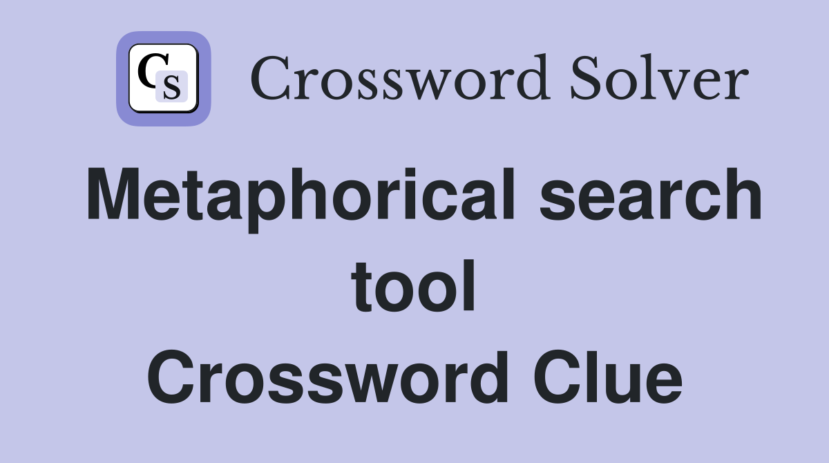 Metaphorical search tool Crossword Clue