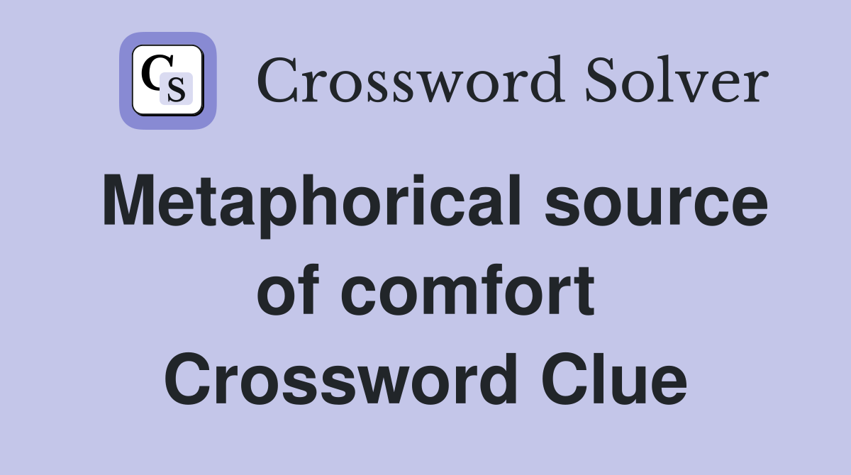 Metaphorical source of comfort Crossword Clue