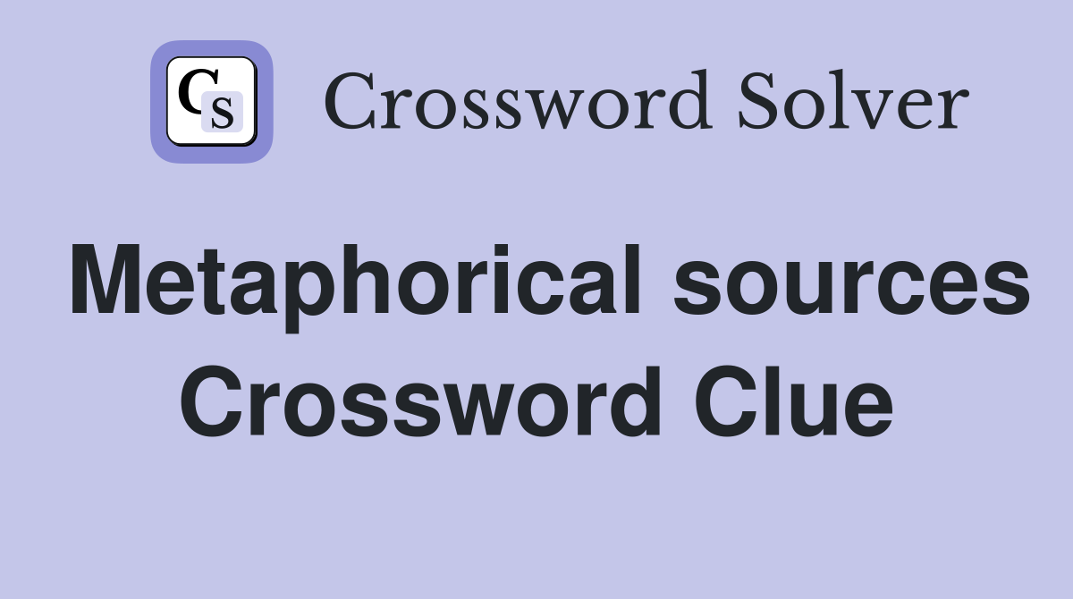 Metaphorical sources Crossword Clue