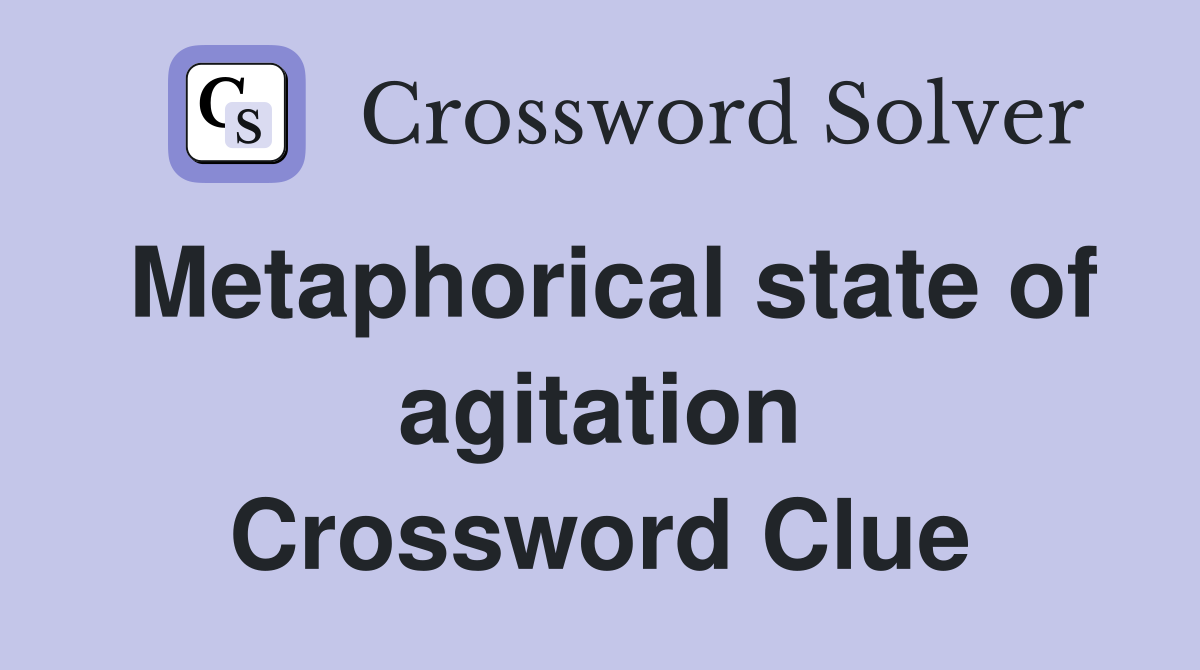 Metaphorical state of agitation Crossword Clue