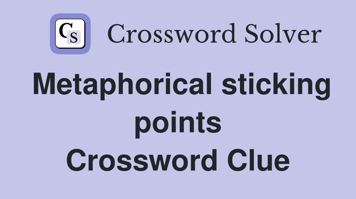 Metaphorical sticking points Crossword Clue