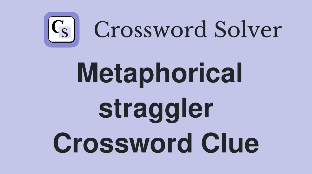 Metaphorical straggler Crossword Clue