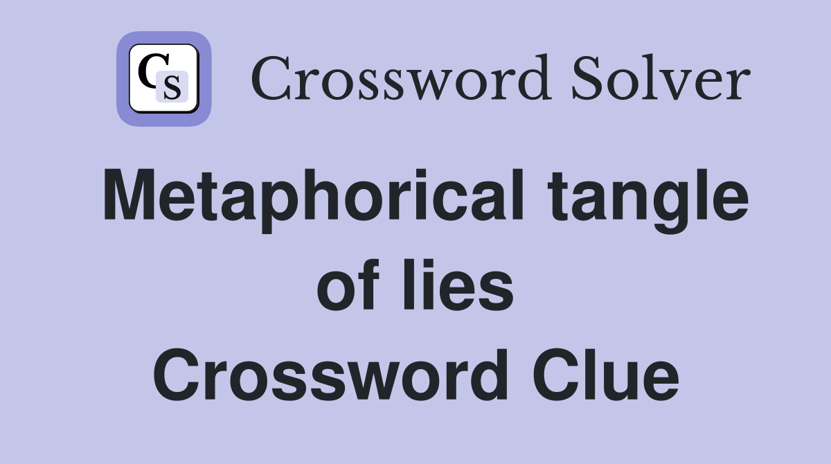 Metaphorical tangle of lies Crossword Clue