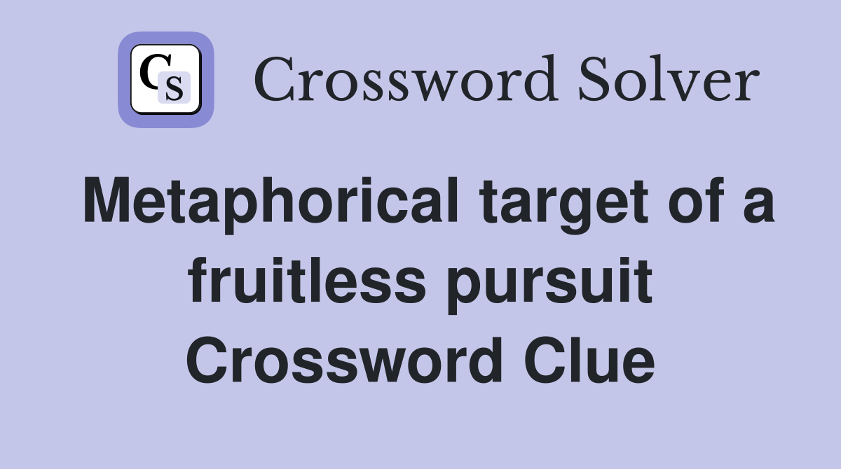 Metaphorical target of a fruitless pursuit Crossword Clue