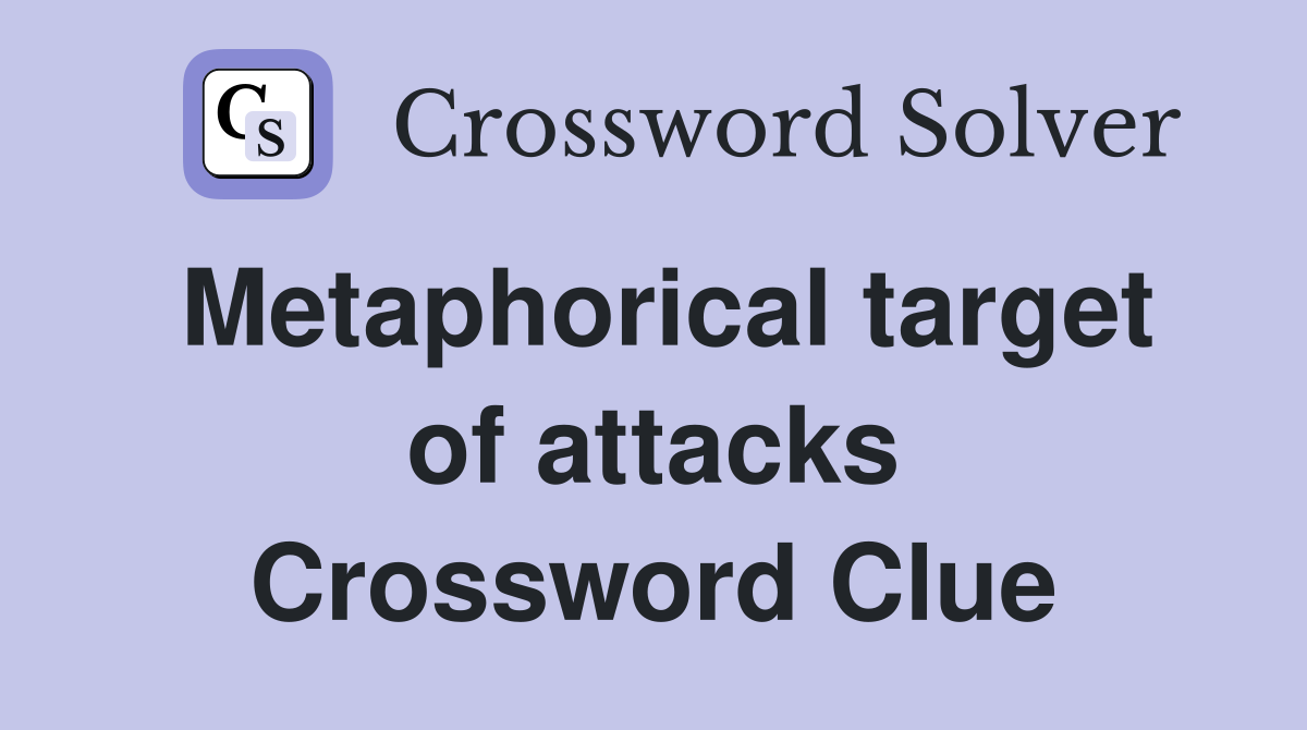 Metaphorical target of attacks Crossword Clue