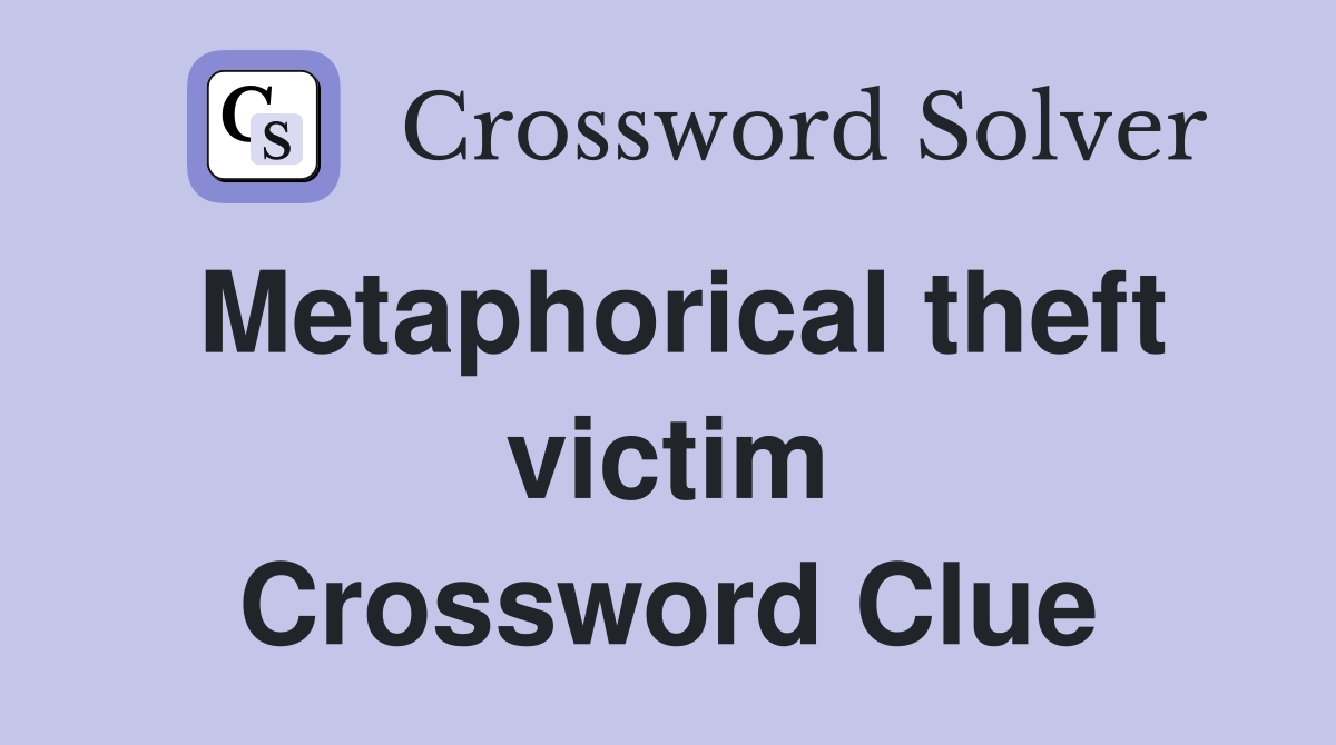 Metaphorical theft victim Crossword Clue
