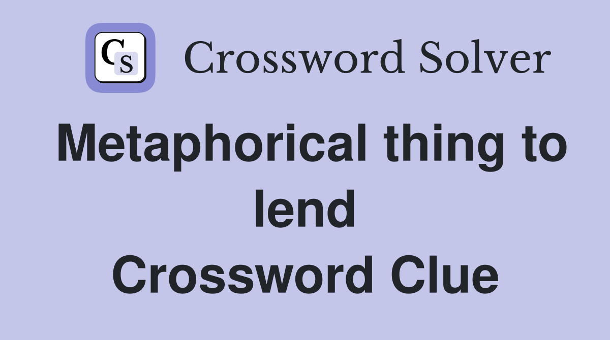 Metaphorical thing to lend Crossword Clue