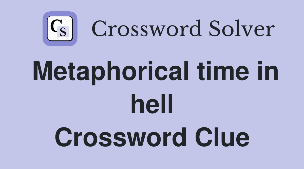 Metaphorical time in hell Crossword Clue