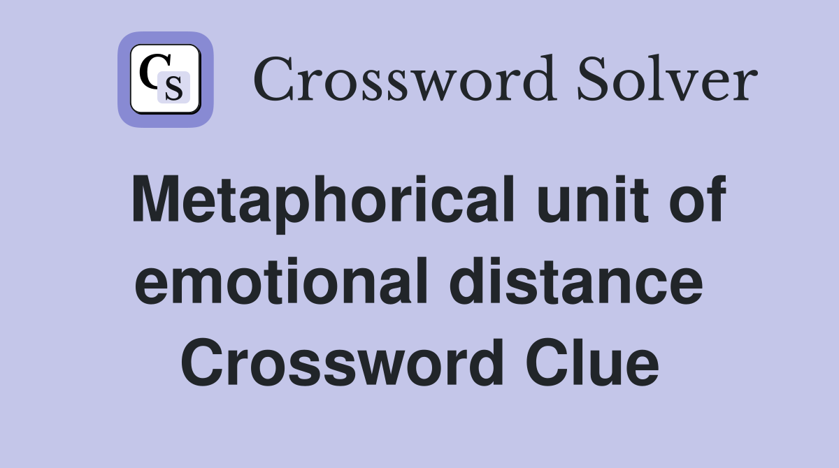 Metaphorical unit of emotional distance Crossword Clue