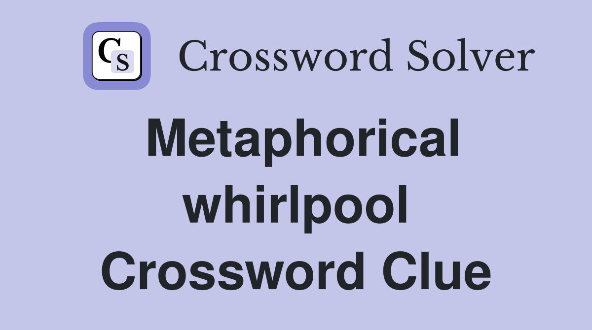 Metaphorical whirlpool Crossword Clue