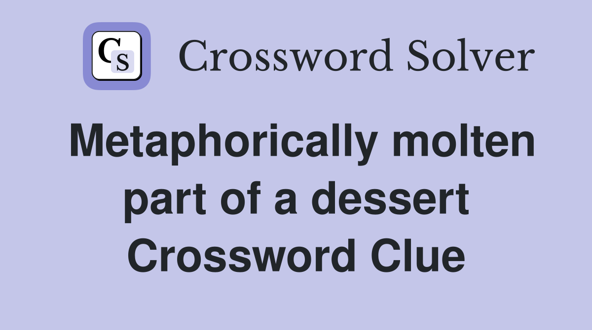 Metaphorically molten part of a dessert Crossword Clue