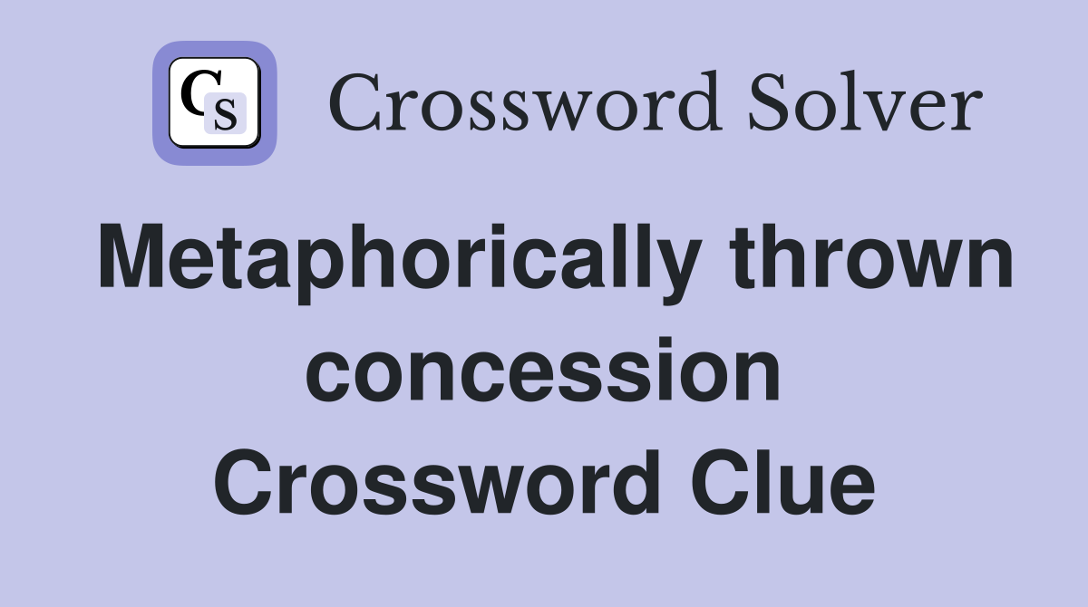 Metaphorically thrown concession Crossword Clue