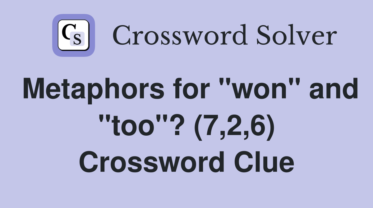 Metaphors for "won" and "too"? (7,2,6) Crossword Clue