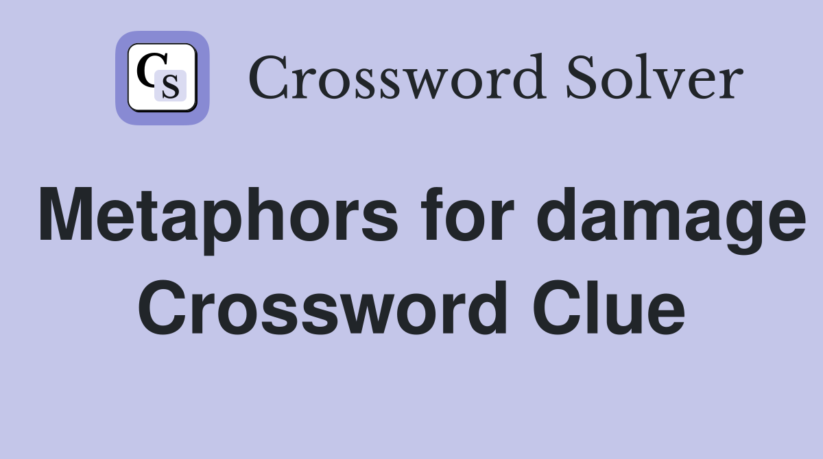 Metaphors for damage Crossword Clue