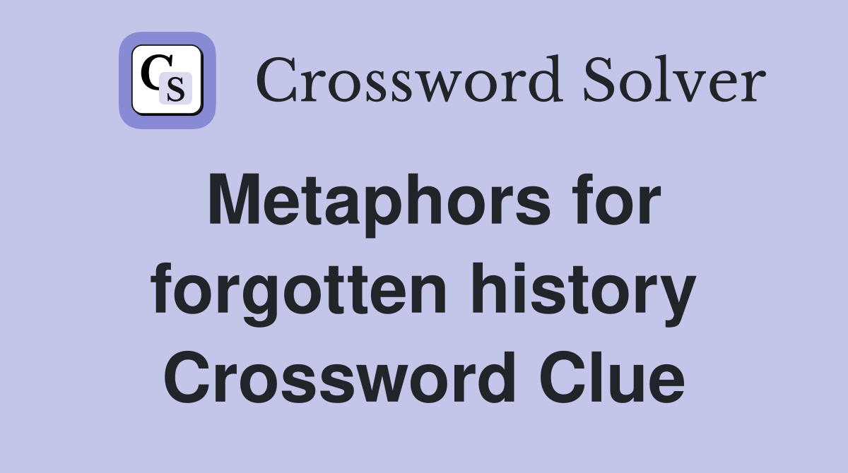 Metaphors for forgotten history Crossword Clue