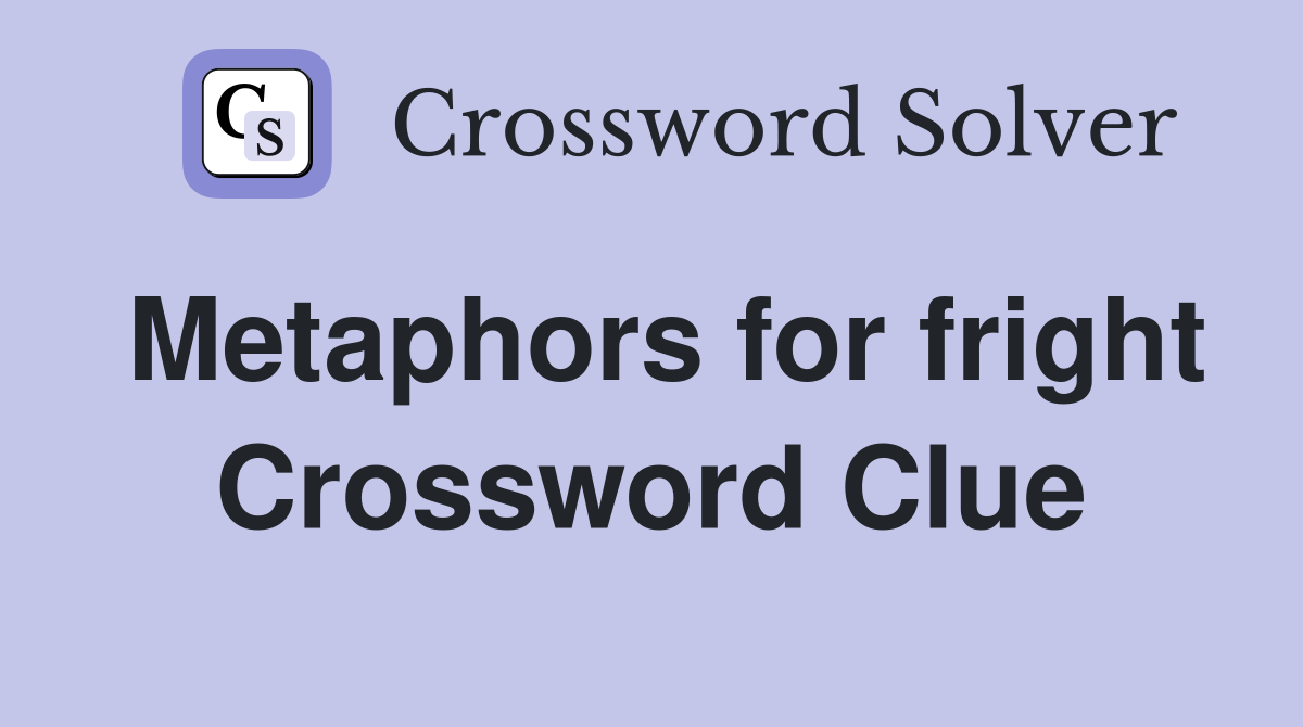 Metaphors for fright Crossword Clue