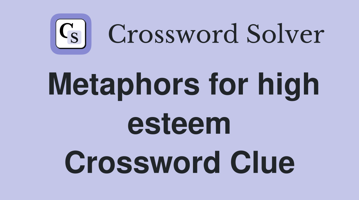 Metaphors for high esteem Crossword Clue