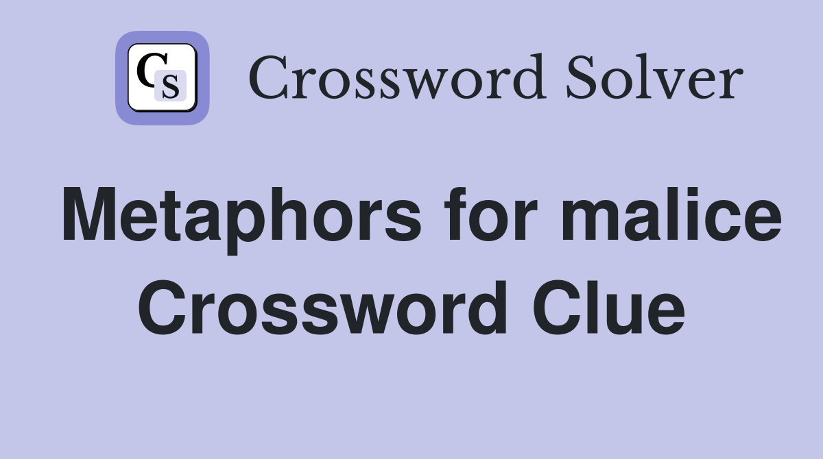 Metaphors for malice Crossword Clue