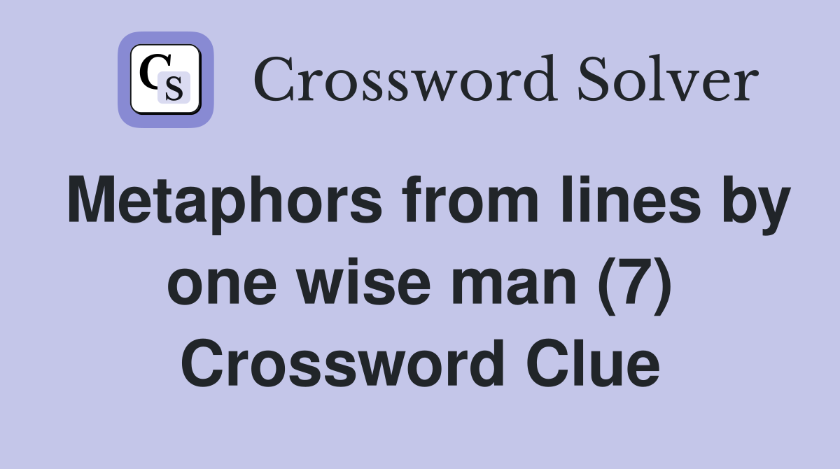 Metaphors from lines by one wise man (7) Crossword Clue