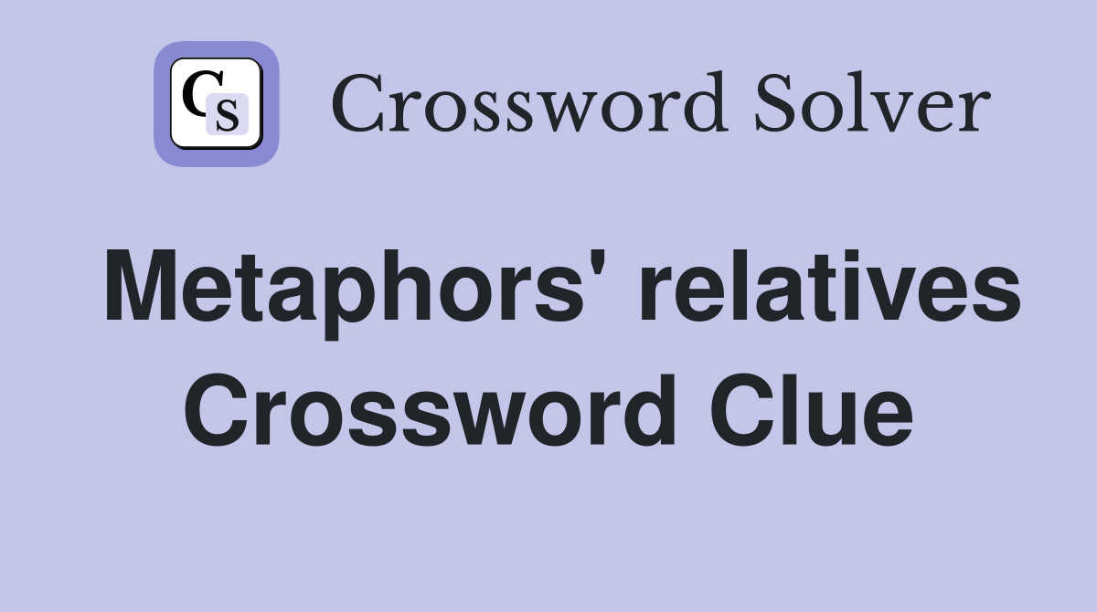 Metaphors' relatives Crossword Clue
