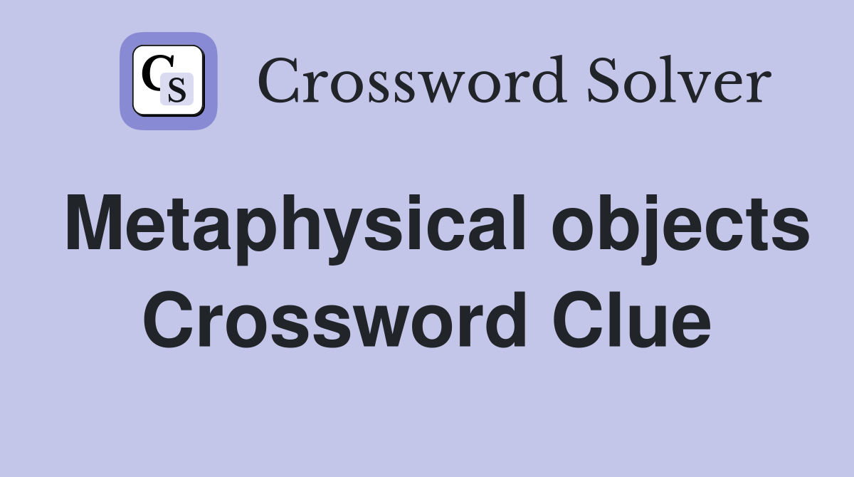 Metaphysical objects Crossword Clue