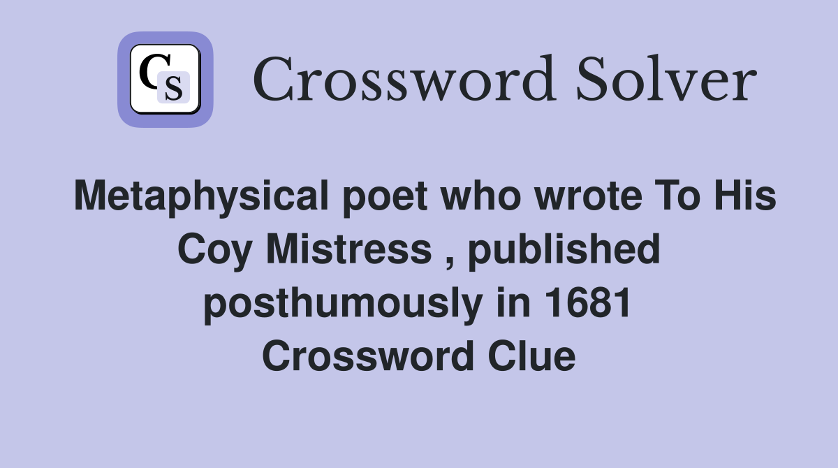 Metaphysical poet who wrote To His Coy Mistress , published posthumously in 1681 Crossword Clue