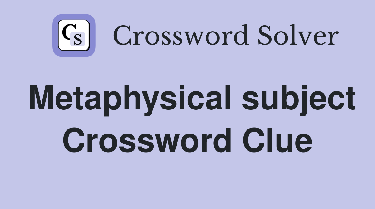 Metaphysical subject Crossword Clue