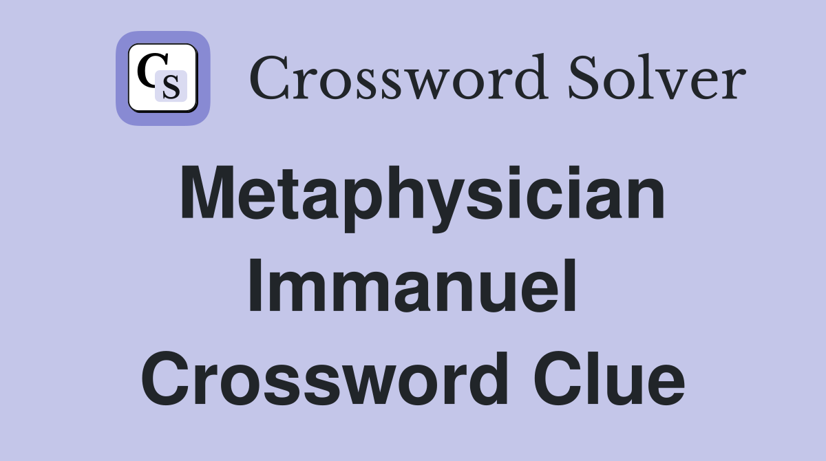 Metaphysician Immanuel Crossword Clue