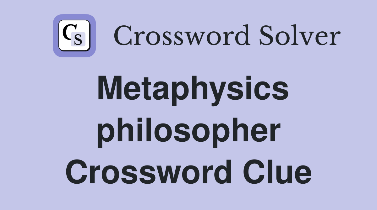 Metaphysics philosopher Crossword Clue