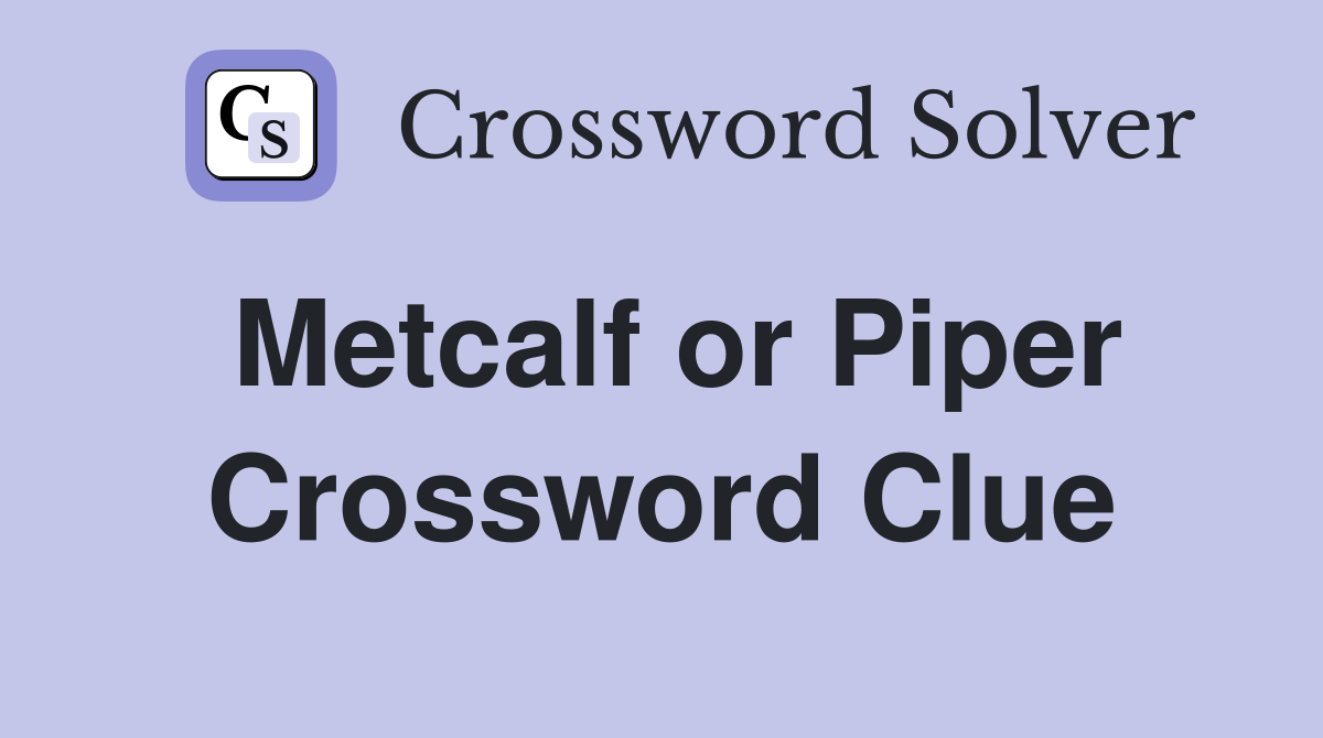 Metcalf or Piper Crossword Clue