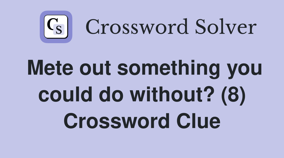 Mete out something you could do without? (8) Crossword Clue