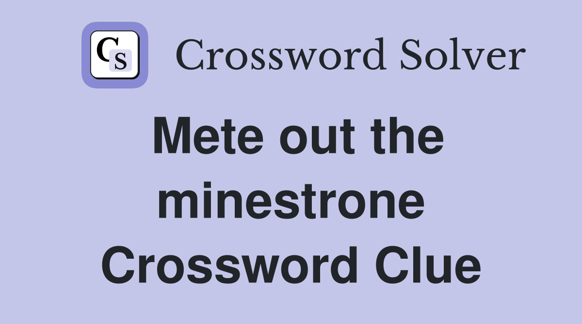 Mete out the minestrone Crossword Clue