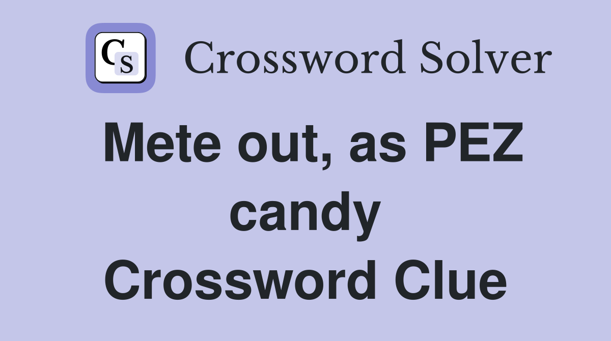 Mete out, as PEZ candy Crossword Clue