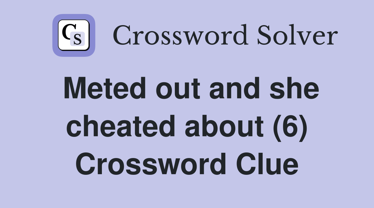 Meted out and she cheated about (6) Crossword Clue