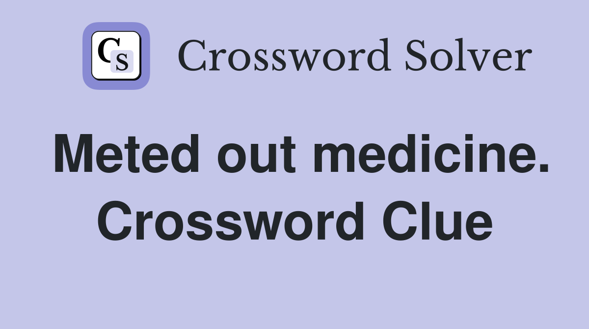 Meted out medicine. Crossword Clue