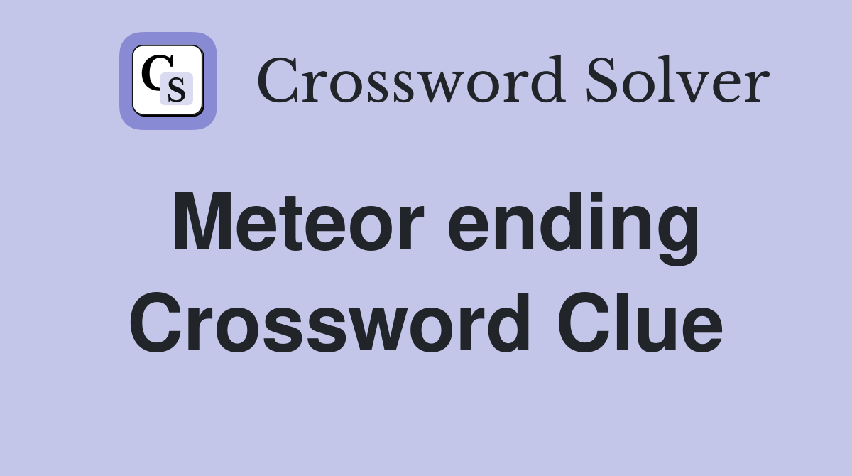 Meteor ending Crossword Clue
