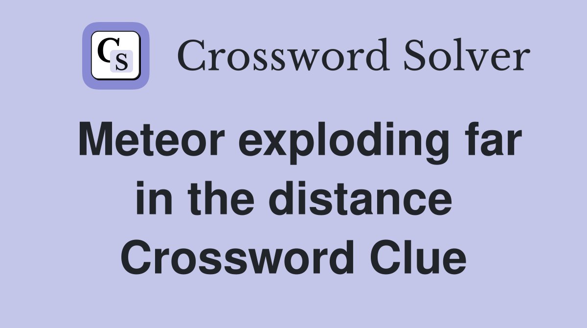Meteor exploding far in the distance Crossword Clue