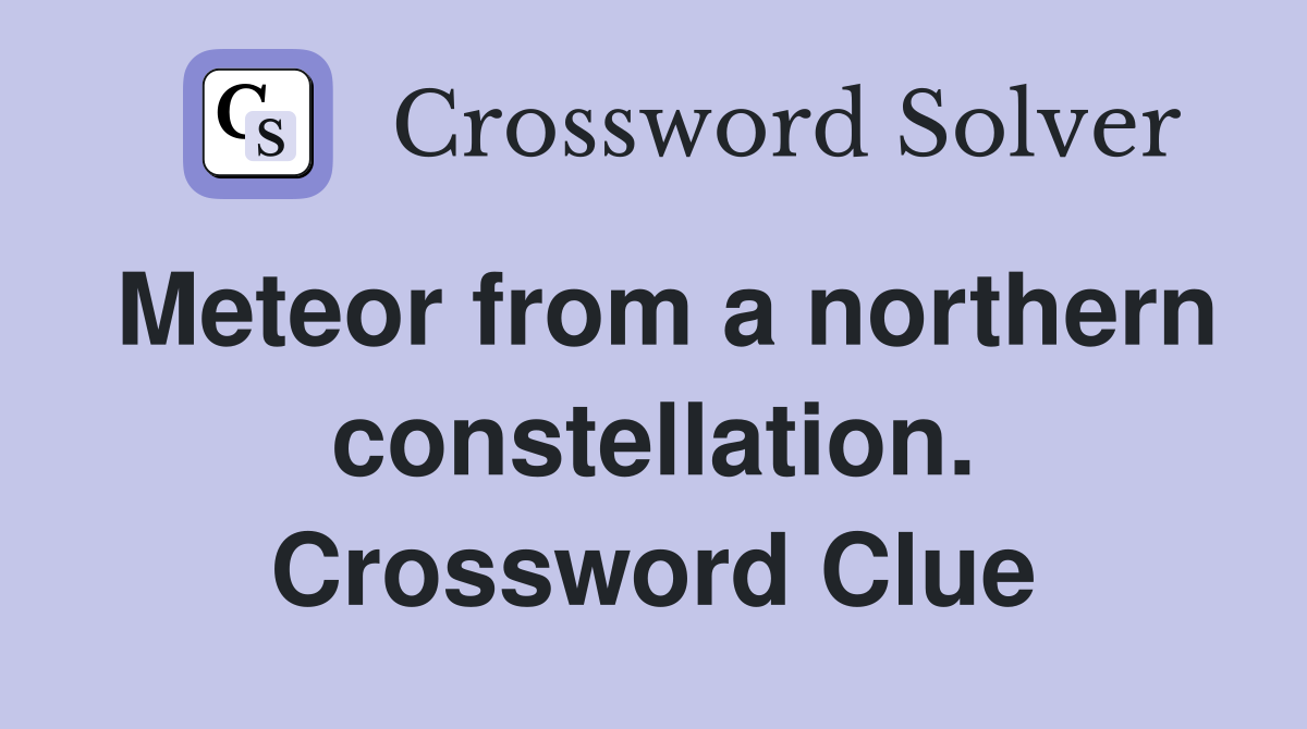 Meteor from a northern constellation. Crossword Clue