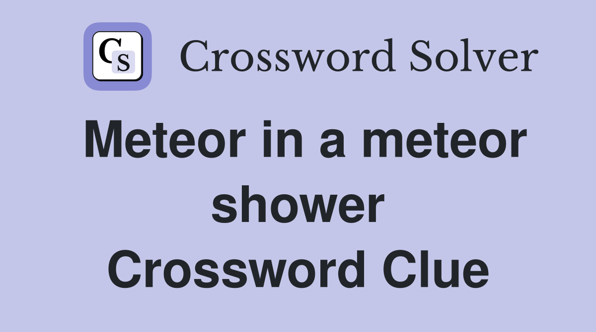 Meteor in a meteor shower Crossword Clue