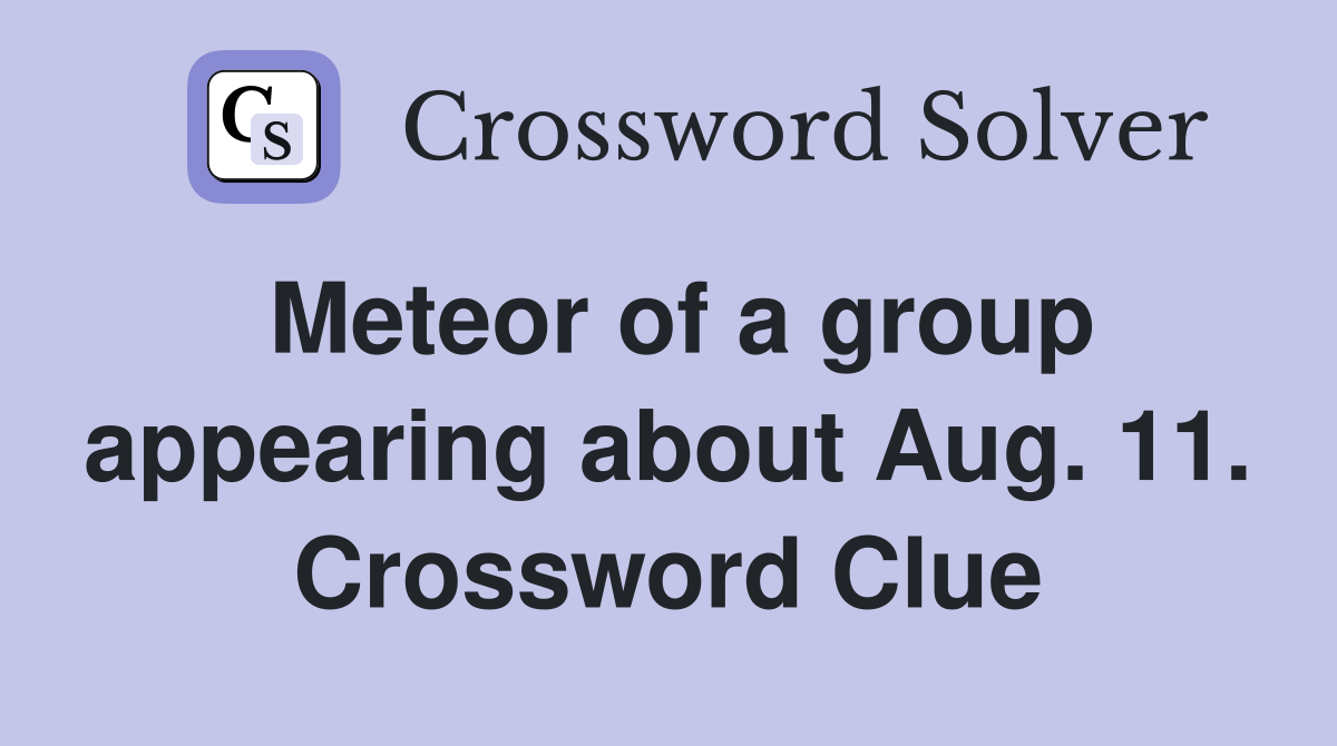 Meteor of a group appearing about Aug. 11. Crossword Clue