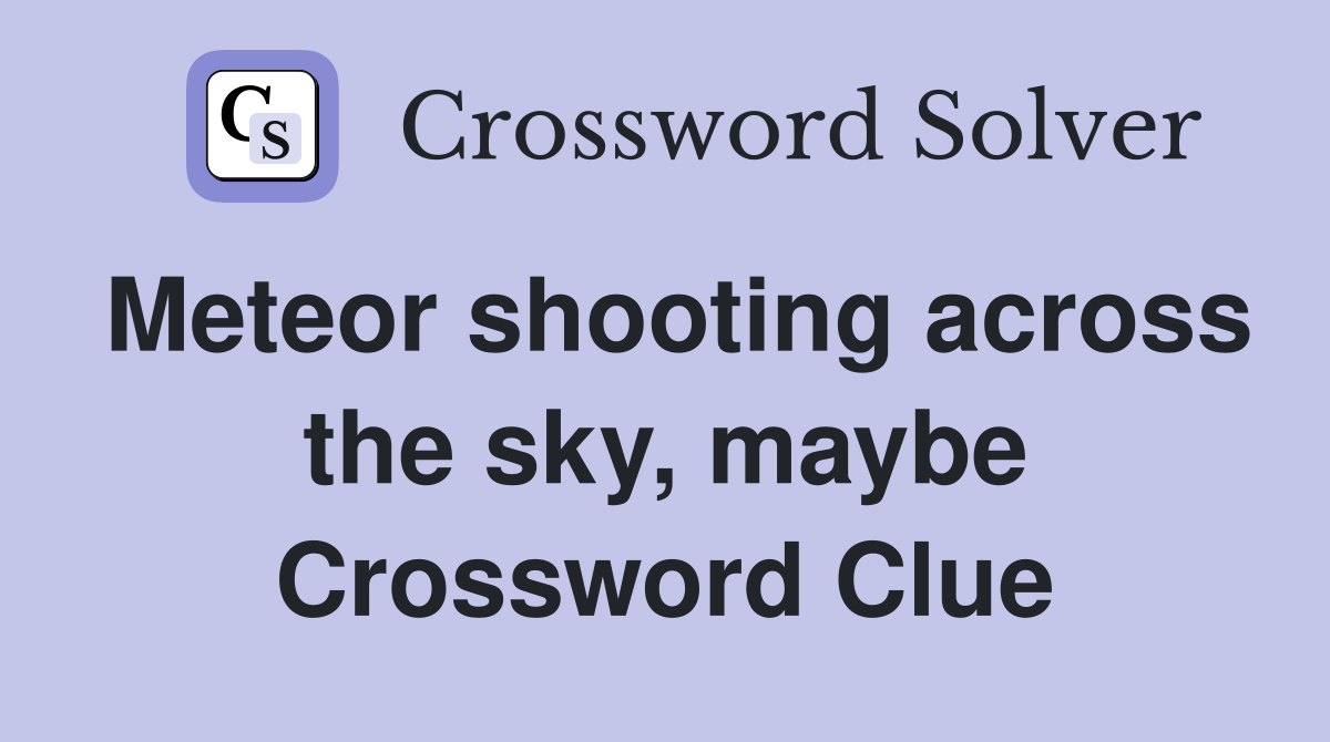 Meteor shooting across the sky, maybe Crossword Clue