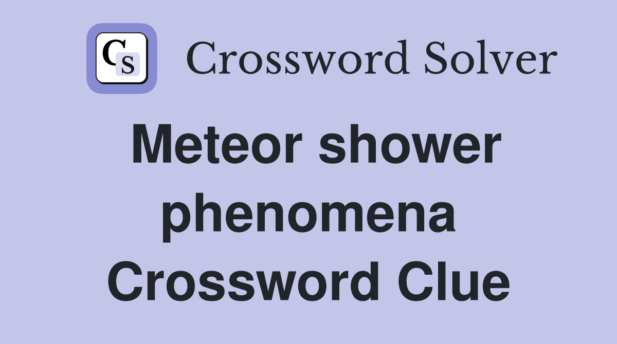 Meteor shower phenomena Crossword Clue