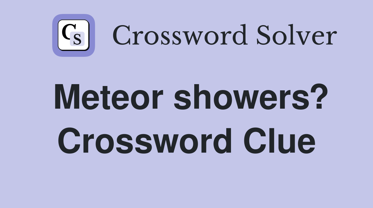 Meteor showers? Crossword Clue