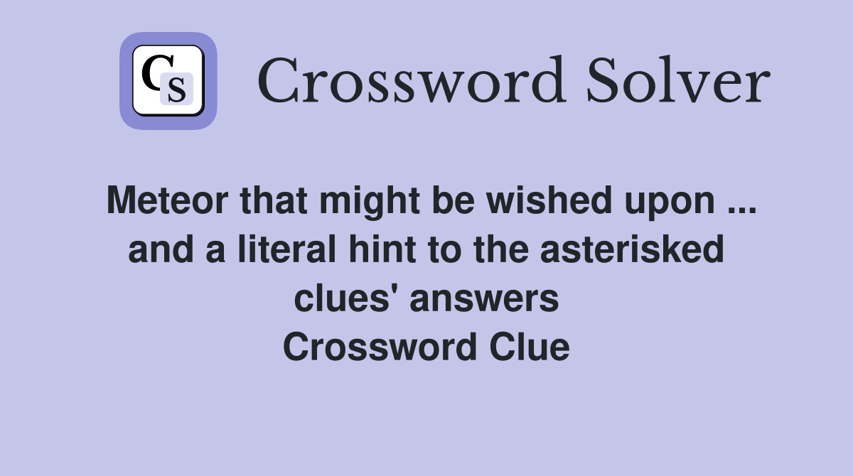 Meteor that might be wished upon ... and a literal hint to the asterisked clues' answers Crossword Clue
