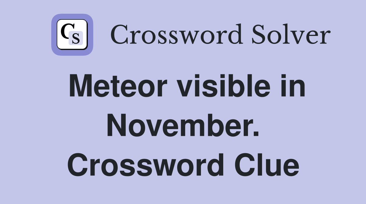 Meteor visible in November. Crossword Clue