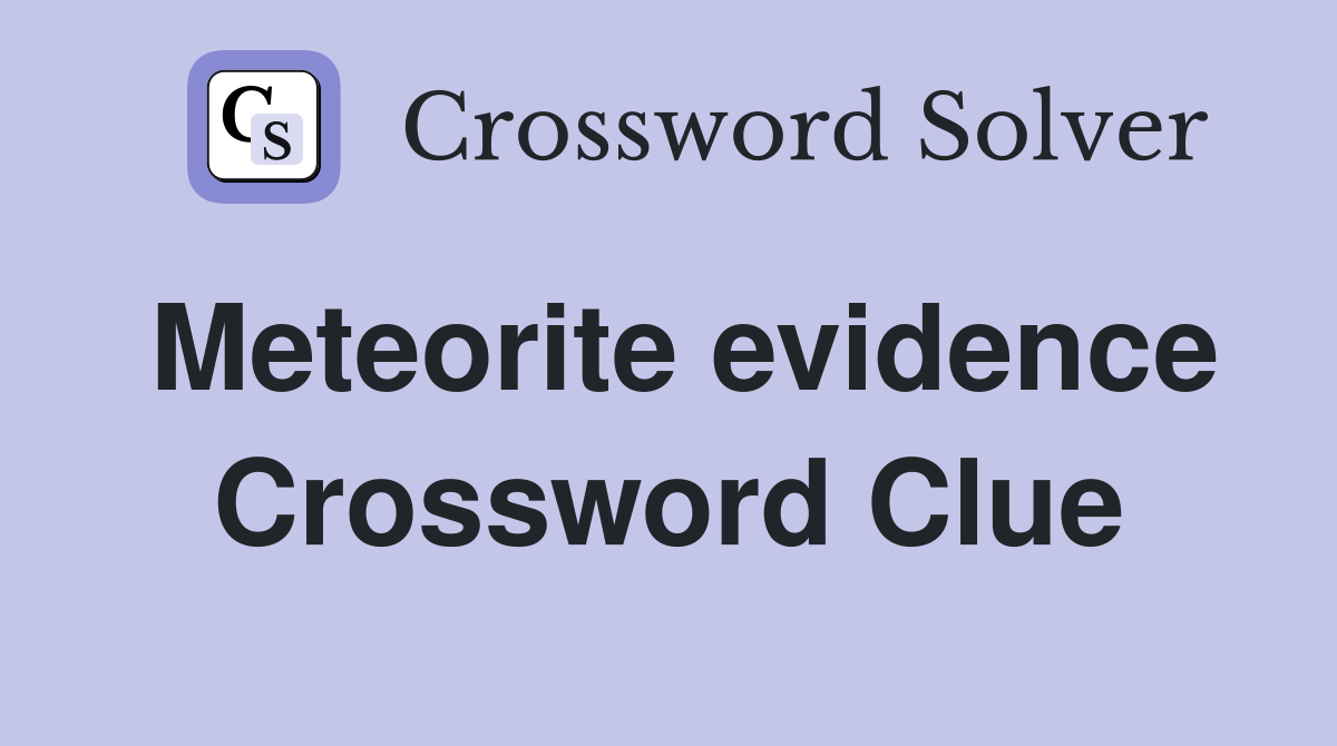 Meteorite evidence Crossword Clue