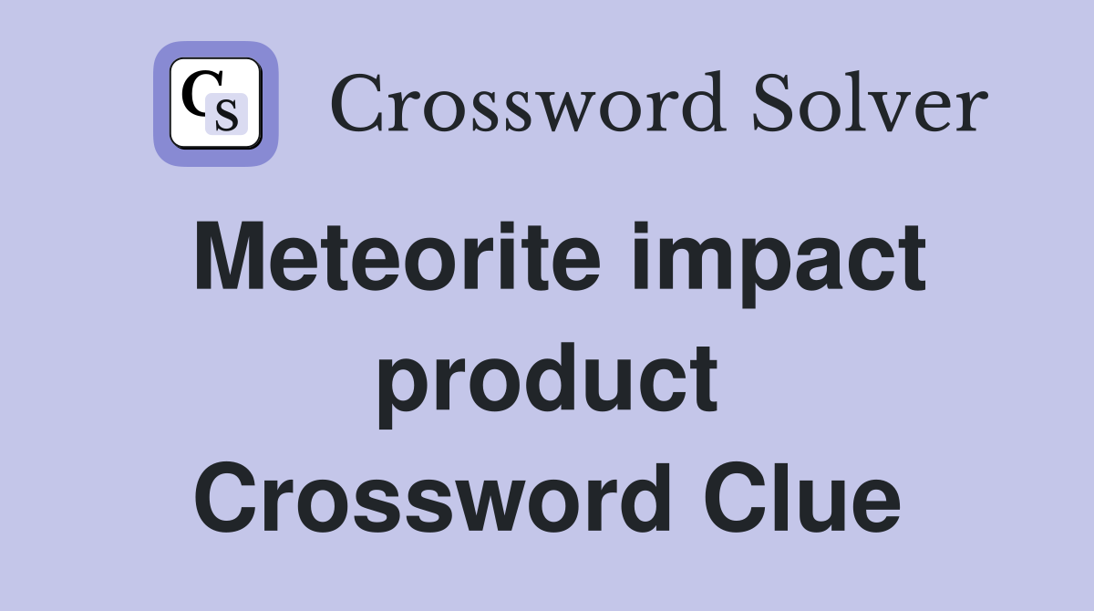 Meteorite impact product Crossword Clue