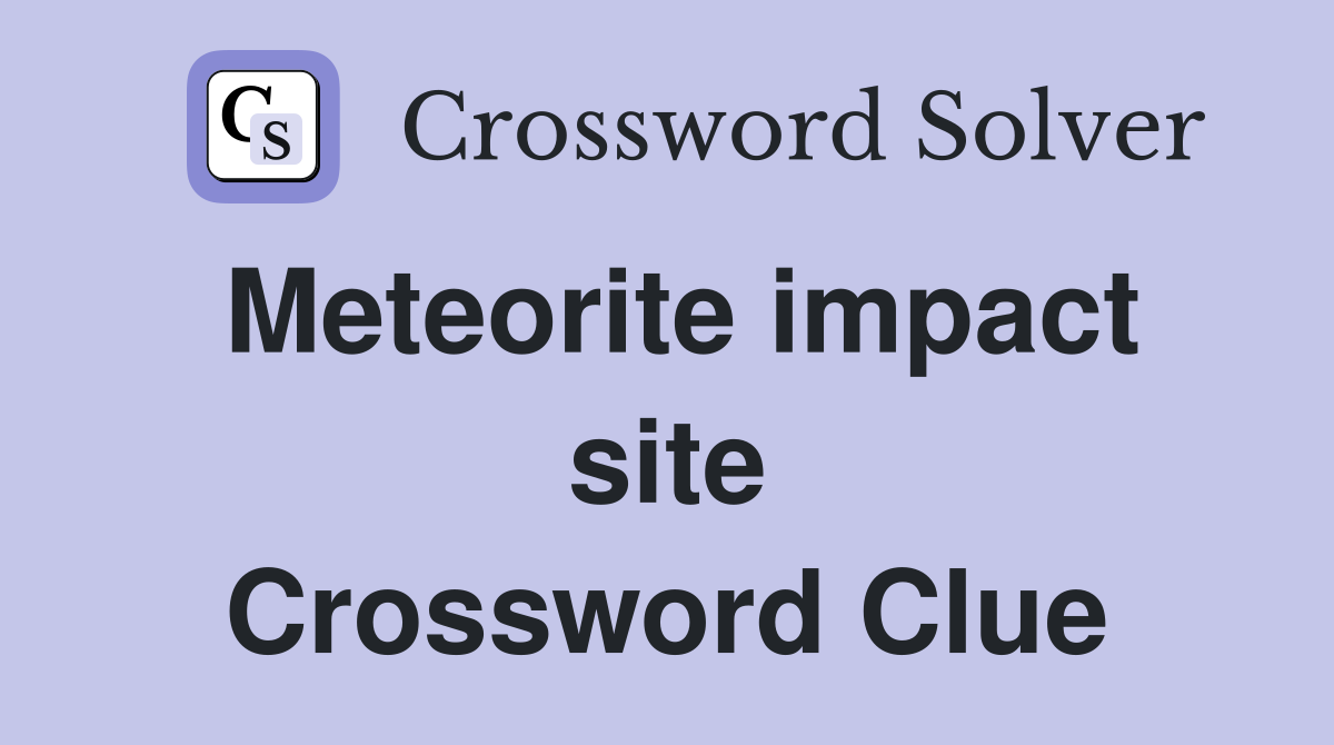 Meteorite impact site Crossword Clue