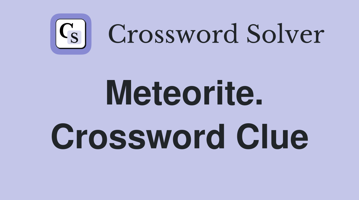 Meteorite. Crossword Clue