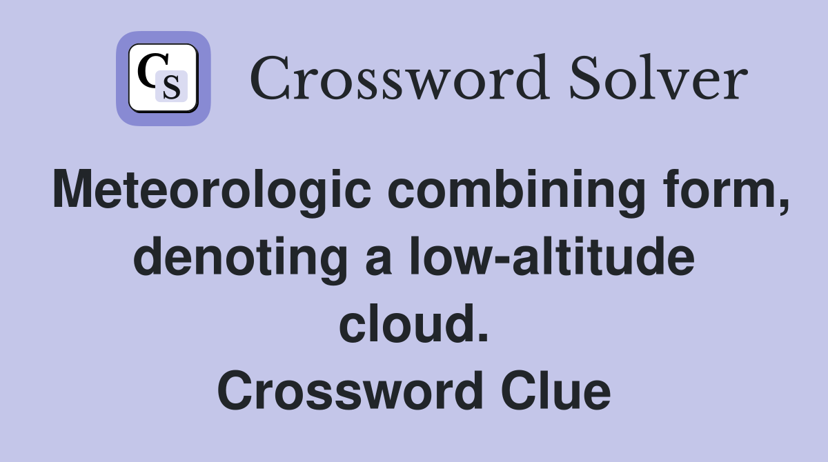 Meteorologic combining form, denoting a low-altitude cloud. Crossword Clue